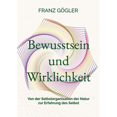 Bewusstsein und Wirklichkeit, Taschenbuch von Franz Gögler, BoD – Books on Demand, 978-3-695-73382-8