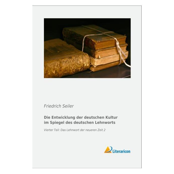 Literaricon Die Entwicklung der deutschen Kultur im Spiegel des deutschen Lehnworts (Deutsch, Softcover, Friedrich Seiler) (55565362)