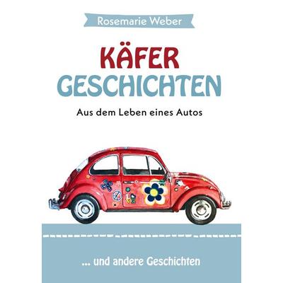 Käfergeschichten - Aus dem Leben eines Autos, Gebundene Ausgabe von Rosemarie Weber, BoD – Books on Demand, 978-3-7519-4154-9
