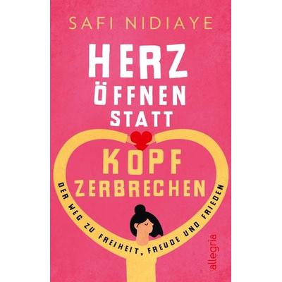Herz öffnen statt Kopf zerbrechen, Taschenbuch von Safi Nidiaye, Allegria Taschenbuch