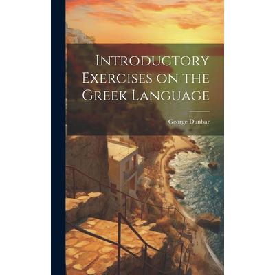 Introductory Exercises on the Greek Language, Gebundene Ausgabe von George Dunbar, Creative Media Partners, LLC, 978-1-02-087718-6