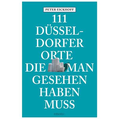 111 Düsseldorfer Orte, die man gesehen haben muss, Taschenbuch von Peter Eickhoff, Emons Verlag