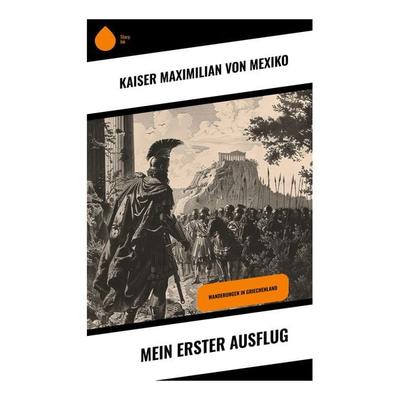 Mein erster Ausflug, Taschenbuch von Kaiser Maximilian Mexiko, Sharp Ink, 978-80-283-5479-4