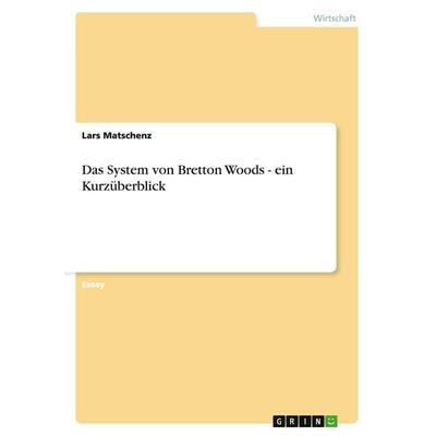 Das System von Bretton Woods - ein Kurzüberblick, Taschenbuch von Lars Matschenz, GRIN, 978-3-638-93000-0
