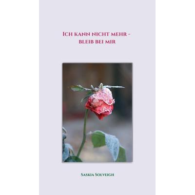 Ich kann nicht mehr - bleib bei mir, Gebundene Ausgabe von Saskia Solveigh, Tredition, 978-3-347-10674-1