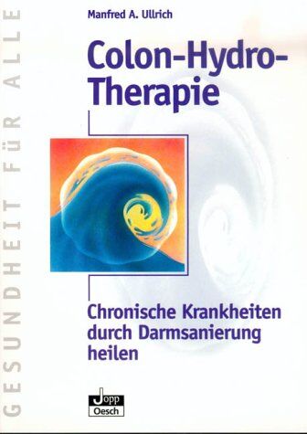 Ullrich, Manfred A. - Colon-Hydro-Therapie: Chronische Krankheiten durch Darmsanierung heilen - Preis vom 09.10.2026 07:28:09 h
