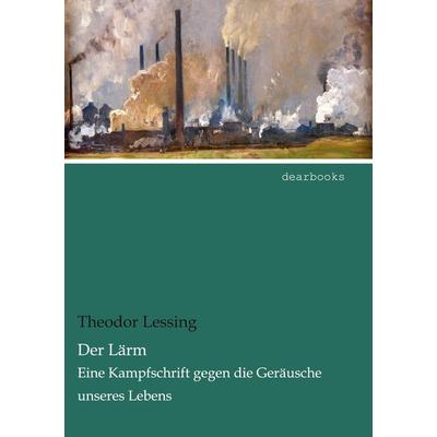 Der Lärm, Taschenbuch von Theodor Lessing, Dearbooks, 978-3-95455-814-8