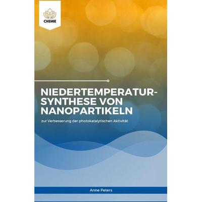Niedertemperatursynthese von Nanopartikeln zur Verbesserung der photokatalytischen Aktivität, Taschenbuch von Anne Peters, Epubli, 978-3-7584-7706-5