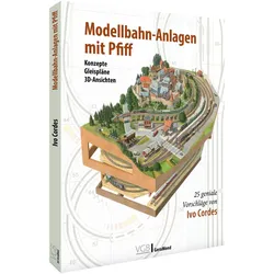 Modellbahn-Anlagen mit Pfiff: Konzepte, Gleispläne, 3D-Ansichten, Ratgeber von Ivo Cordes