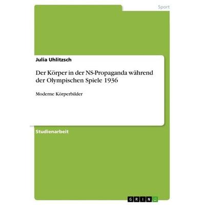 Der Körper in der NS-Propaganda während der Olympischen Spiele 1936, Taschenbuch von Julia Uhlitzsch, GRIN, 978-3-656-00778-4