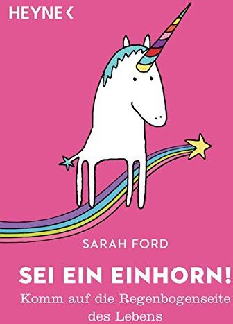 Sarah Ford - Sei ein Einhorn!: Komm auf die Regenbogenseite des Lebens - Preis vom 11.10.2026 15:43:13 h