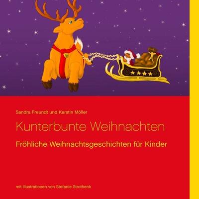 Kunterbunte Weihnachten, Taschenbuch von Sandra Freundt,Kerstin Möller, BoD – Books on Demand, 978-3-7392-0240-2