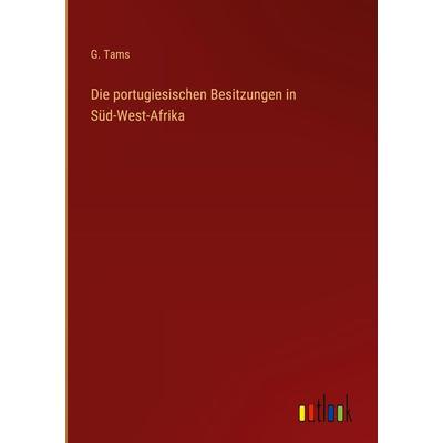 Die portugiesischen Besitzungen in Süd-West-Afrika, Gebundene Ausgabe von G. Tams, Outlook, 978-3-368-41373-6