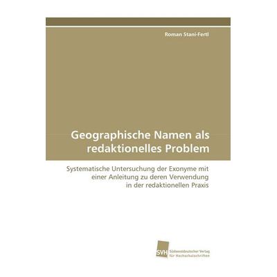 Geographische Namen als redaktionelles Problem, Taschenbuch von Roman Stani-Fertl, Südwestdeutscher Verlag für Hochschulschriften, 978-3-8381-0283-2