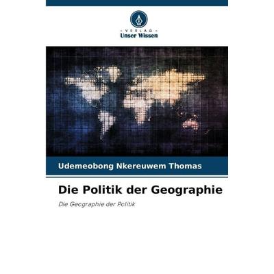 Die Politik der Geographie, Taschenbuch von Udemeobong Nkereuwem Thomas, Verlag Unser Wissen, 978-620-0-67401-2