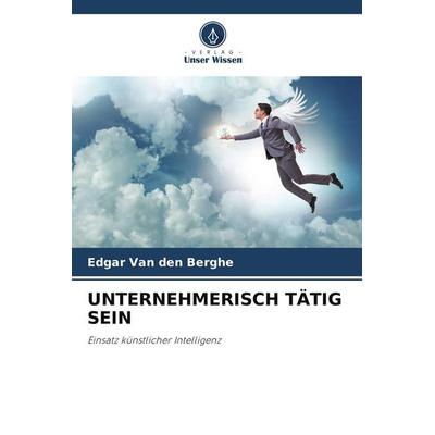 UNTERNEHMERISCH TÄTIG SEIN, Taschenbuch von Edgar Van Den Berghe, Verlag Unser Wissen, 978-620-9-90231-4