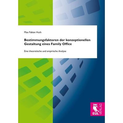 Bestimmungsfaktoren der konzeptionellen Gestaltung eines Family Office, Taschenbuch von Max Fabian Huth, BoD - Books on Demand, 978-3-8441-0599-5
