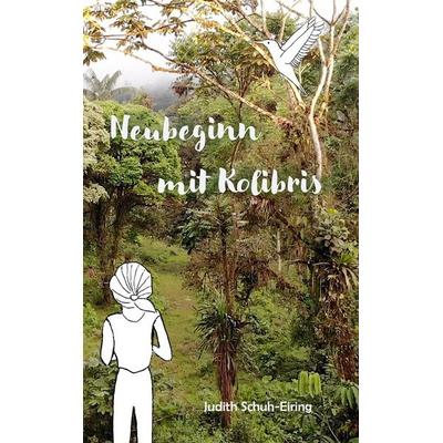 Neubeginn mit Kolibris, Gebundene Ausgabe von Judith Schuh-Eiring, Tolino media, 978-3-7579-7623-1