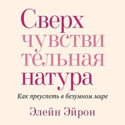 Sverhchuvstvitel'naya natura. Kak preuspet' v bezumnom mire - Elaine N. Aron, Audio, 9785389172616