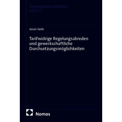 Tarifwidrige Regelungsabreden und gewerkschaftliche Durchsetzungsmöglichkeiten, Taschenbuch von Kevin Veith, Nomos, 978-3-7560-2202-1