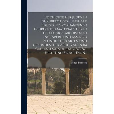 Geschichte der Juden in Nürnberg und Fürth. Auf Grund des vorhandenen gedruckten Materials, der in den königl. Archiven zu Nürnberg und Bamberg