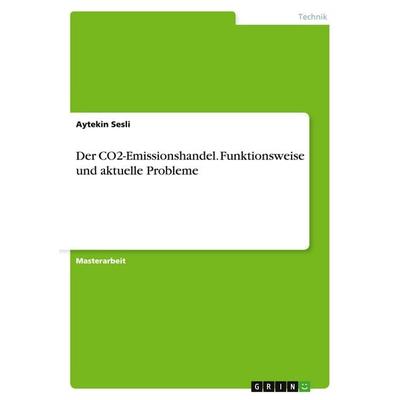 Der CO2-Emissionshandel. Funktionsweise und aktuelle Probleme, Taschenbuch von Aytekin Sesli, GRIN, 978-3-656-67394-1