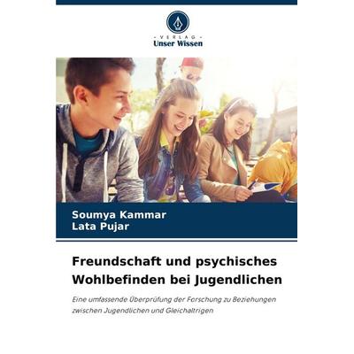 Freundschaft und psychisches Wohlbefinden bei Jugendlichen, Taschenbuch von Soumya Kammar,Lata Pujar, Verlag Unser Wissen, 978-620-8-88337-9