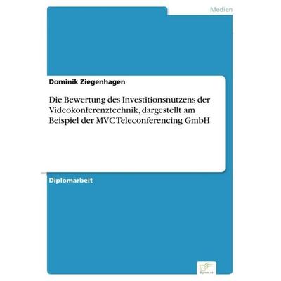 Die Bewertung des Investitionsnutzens der Videokonferenztechnik, dargestellt am Beispiel der MVC Teleconferencing GmbH, Taschenbuch von Dominik