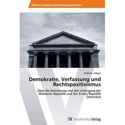 Demokratie, Verfassung und Rechtspositivismus, Taschenbuch von Stefanie Vielgut, AV Akademikerverlag, 978-3-639-45692-9