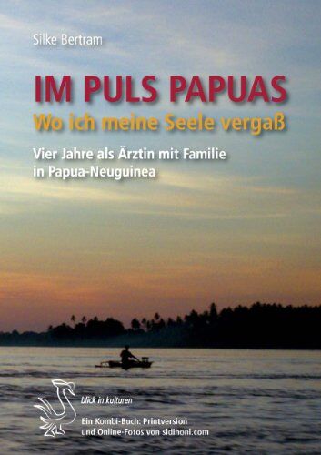 Silke Bertram - Im PULS PAPUAS: Wo ich meine Seele vergaß. Vier Jahre als Ärztin mit Familie in Papua-Neuguinea. - Preis vom 11.10.2026 03:10:56 h