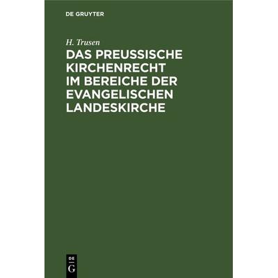 Das preußische Kirchenrecht im Bereiche der evangelischen Landeskirche, Gebundene Ausgabe von H. Trusen, De Gruyter, 978-3-11-238603-3
