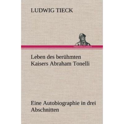 Leben des berühmten Kaisers Abraham Tonelli, Gebundene Ausgabe von Ludwig Tieck, Tredition, 978-3-8472-6282-4