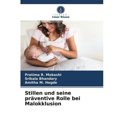 Stillen und seine präventive Rolle bei Malokklusion, Taschenbuch von Pratima R. Mokashi,Srikala Bhandary,Amitha M. Hegde, Verlag Unser Wissen,