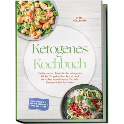 Ketogenes Kochbuch: Die leckersten Rezepte der ketogenen Küche für jeden Geschmack und einfaches Abnehmen – für mehr Energie & Wohlbefinden – inkl.