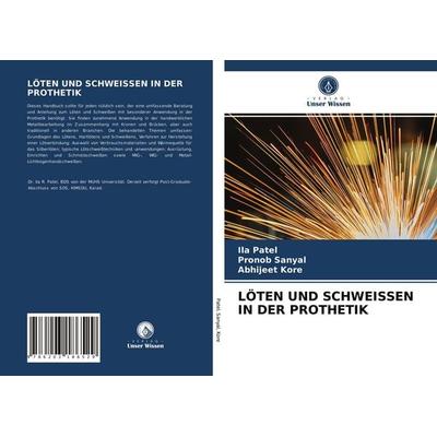 Löten und Schweissen in der Prothetik, Taschenbuch von Ila Patel,Pronob Sanyal,Abhijeet Kore, BoD - Books on Demand, 978-620-3-18652-9