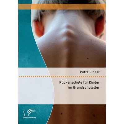 Rückenschule für Kinder im Grundschulalter, Taschenbuch von Petra Binder, Diplomica Verlag GmbH, 978-3-95934-592-7