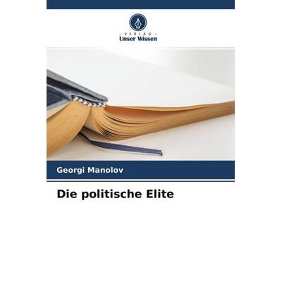 Die politische Elite, Taschenbuch von Georgi Manolov, Verlag Unser Wissen, 978-620-4-69333-0