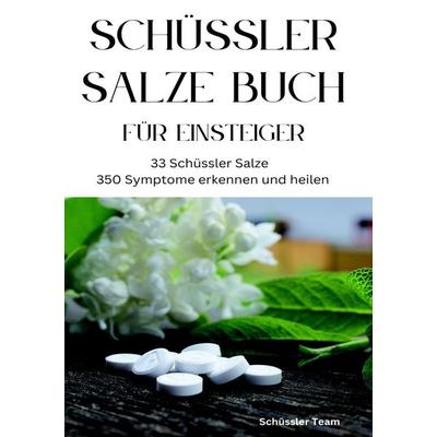 SCHÜSSLER SALZE BUCH FÜR EINSTEIGER: 33 Schüssler Salze & 350 Symptome erkennen und heilen - SONDERAUSGABE, Taschenbuch von Schüssler Team, Epubli,