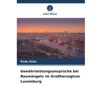 Gewährleistungsansprüche bei Baumängeln im Großherzogtum Luxemburg, Taschenbuch von Radu Duta, Verlag Unser Wissen