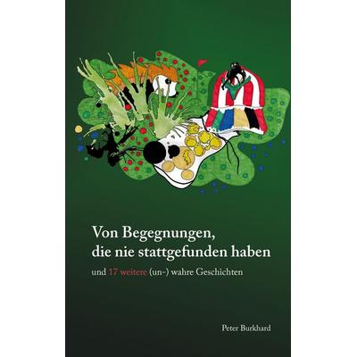 Von Begegnungen, die nie stattgefunden haben, Taschenbuch von Peter Burkhard, BoD – Books on Demand, 978-3-7460-4651-8