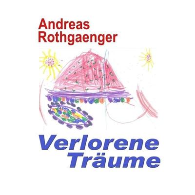 Verlorene Träume, Taschenbuch von Andreas Rothgaenger, Tredition, 978-3-8424-1183-8