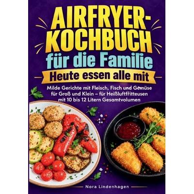 Airfryer-Kochbuch für die Familie - Heute essen alle mit, Taschenbuch von Nora Lindenhagen, Bookmundo, 978-94-039-5345-8