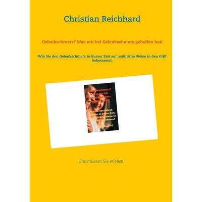 Gelenkschmerz? Was mir bei Gelenkschmerz geholfen hat!, Taschenbuch von Christian Reichhard, BoD – Books on Demand, 978-3-7543-1764-8
