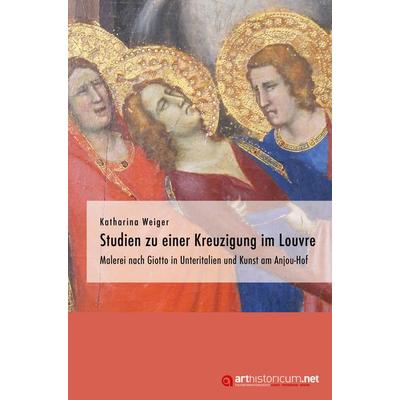 Studien zu einer Kreuzigung im Louvre, Taschenbuch von Katharina Weiger, Arthistoricum.net, 978-3-948466-71-8