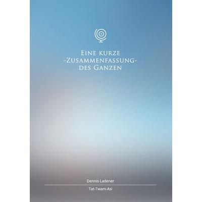 Eine kurze Zusammenfassung des Ganzen, Taschenbuch von Dennis Hans Ladener, BoD – Books on Demand, 978-3-7357-8568-8