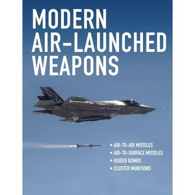 Modern Air-Launched Weapons, Gebundene Ausgabe von Martin J. Dougherty, Amber Books, 978-1-78274-708-6