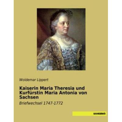 Kaiserin Maria Theresia und Kurfürstin Maria Antonia von Sachsen, Taschenbuch von , Saxoniabuch.de, 978-3-944822-79-2