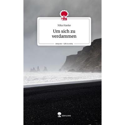 Um sich zu verdammen. Life is a Story - story.one, Gebundene Ausgabe von Nika Hanke, Story.one publishing, 978-3-7108-3676-3