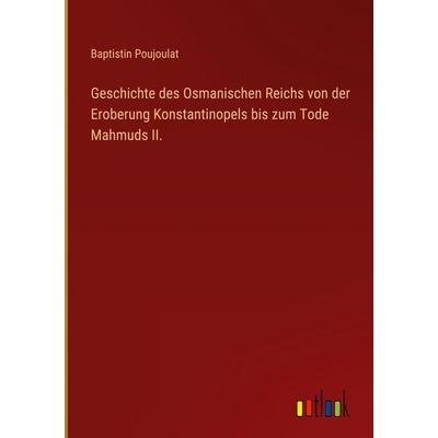 Geschichte des Osmanischen Reichs von der Eroberung Konstantinopels bis zum Tode Mahmuds II., Gebundene Ausgabe von Baptistin Poujoulat, Outlook,