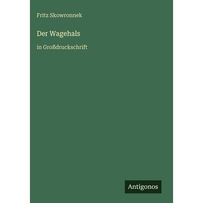 Der Wagehals, Gebundene Ausgabe von Fritz Skowronnek, Antigonos Verlag, 978-3-566-03645-4